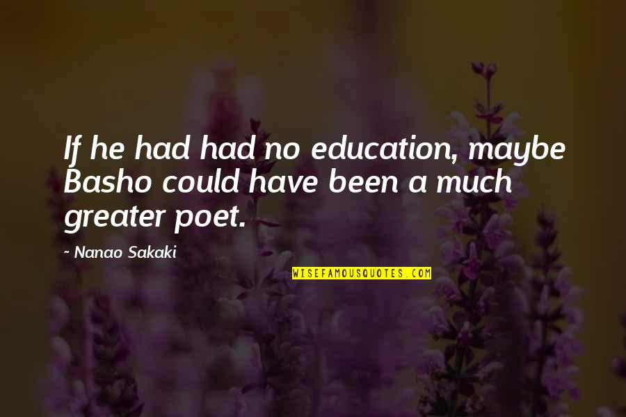 Fazire Quotes By Nanao Sakaki: If he had had no education, maybe Basho