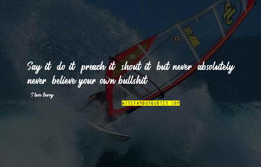 Fazla Quotes By Steve Berry: Say it, do it, preach it, shout it,
