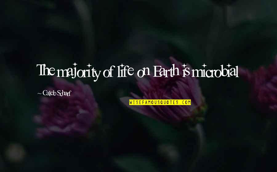 Fazlaca Kanayan Quotes By Caleb Scharf: The majority of life on Earth is microbial Fazlaca Kanayan Quotes By Caleb Scharf: The majority of life on Earth is microbial