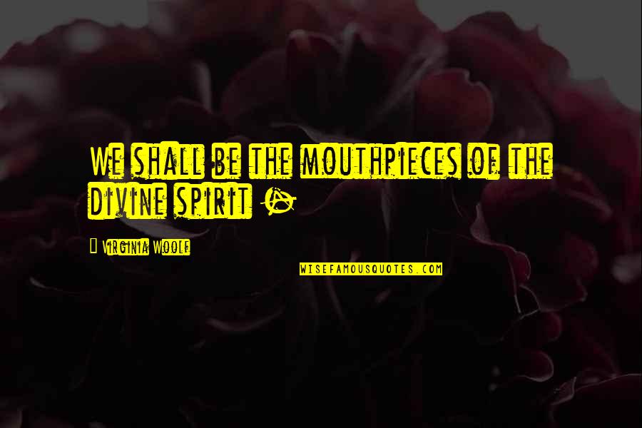 Fazlaca Kanayan Quotes By Virginia Woolf: We shall be the mouthpieces of the divine Fazlaca Kanayan Quotes By Virginia Woolf: We shall be the mouthpieces of the divine