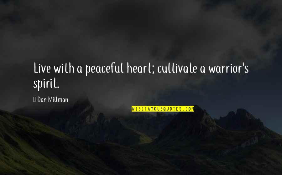 Fazlasi Quotes By Dan Millman: Live with a peaceful heart; cultivate a warrior's