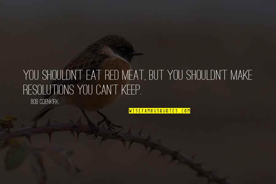 Fazle Husain Quotes By Bob Odenkirk: You shouldn't eat red meat, but you shouldn't