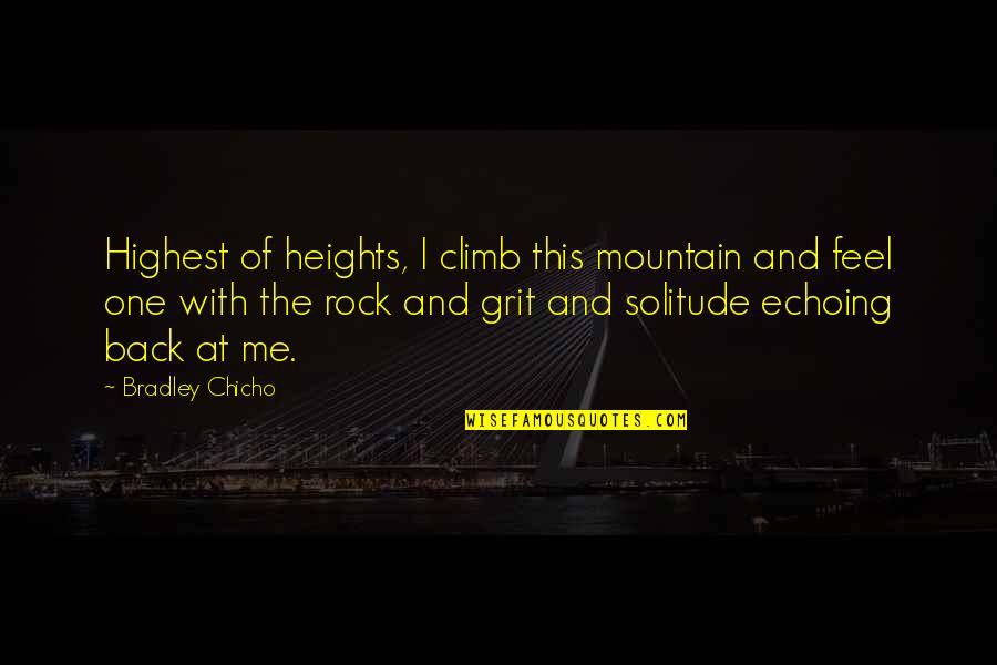 Fazle Husain Quotes By Bradley Chicho: Highest of heights, I climb this mountain and Fazle Husain Quotes By Bradley Chicho: Highest of heights, I climb this mountain and