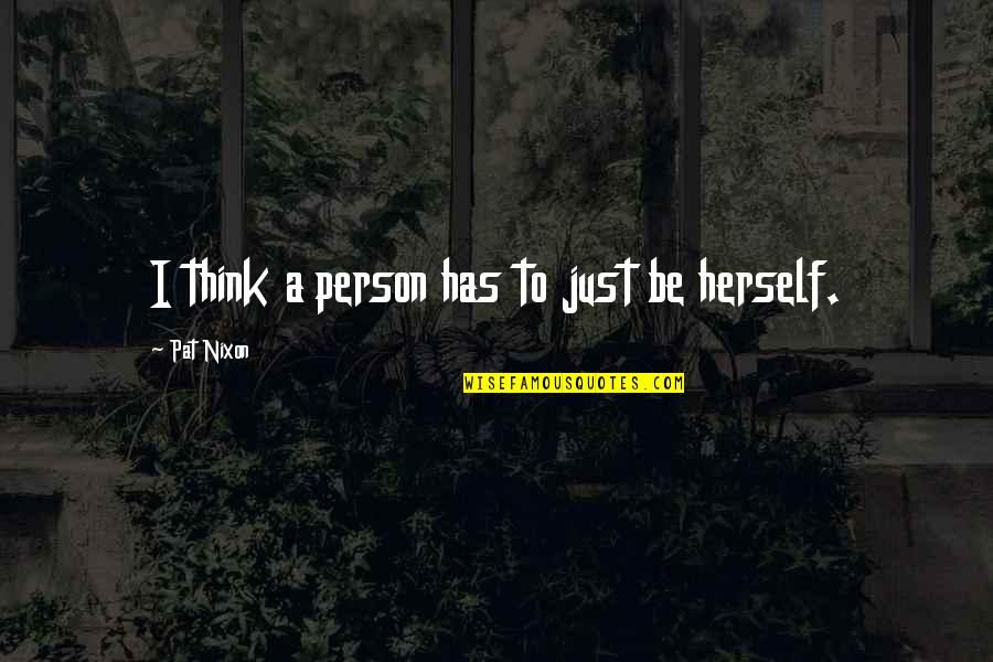Fazle Husain Quotes By Pat Nixon: I think a person has to just be Fazle Husain Quotes By Pat Nixon: I think a person has to just be