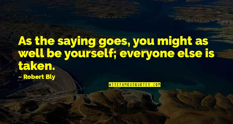 Fazle Husain Quotes By Robert Bly: As the saying goes, you might as well
