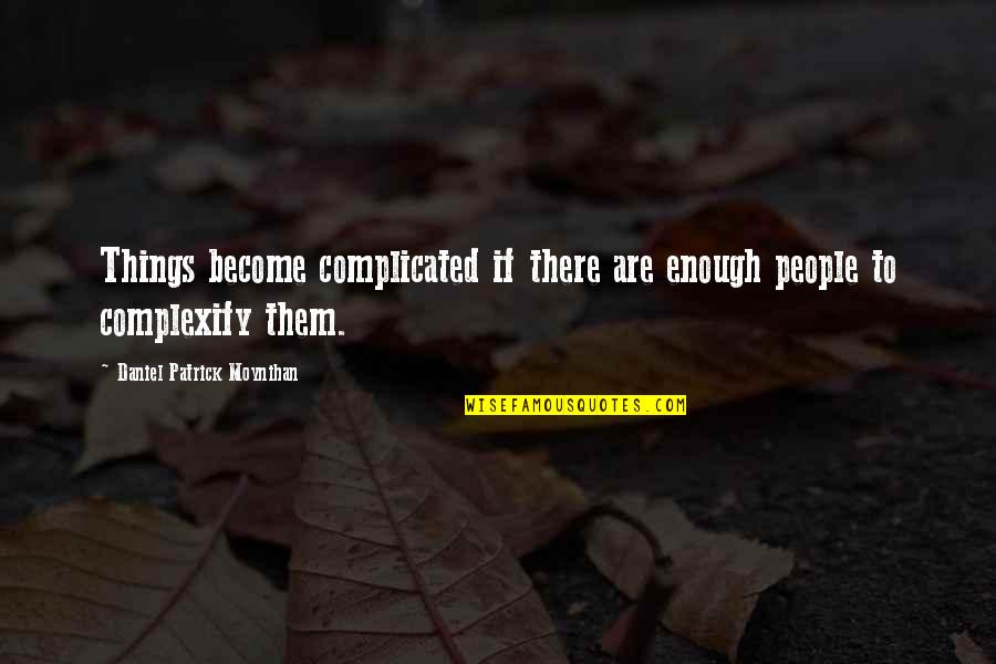 Fazliddin Kurbanov Quotes By Daniel Patrick Moynihan: Things become complicated if there are enough people Fazliddin Kurbanov Quotes By Daniel Patrick Moynihan: Things become complicated if there are enough people