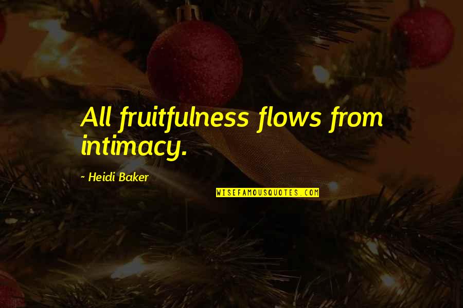 Fazlinejad Quotes By Heidi Baker: All fruitfulness flows from intimacy.