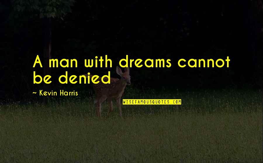 Fazlollah Reza Quotes By Kevin Harris: A man with dreams cannot be denied
