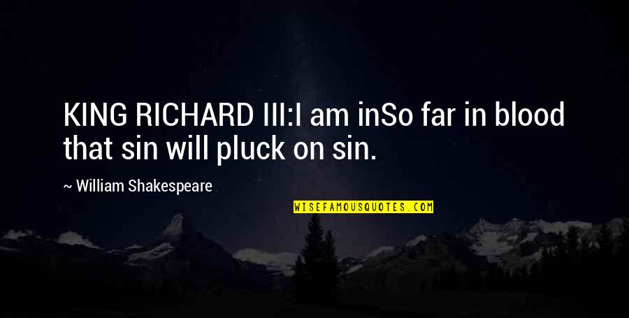 Fazlollah The Man Quotes By William Shakespeare: KING RICHARD III:I am inSo far in blood