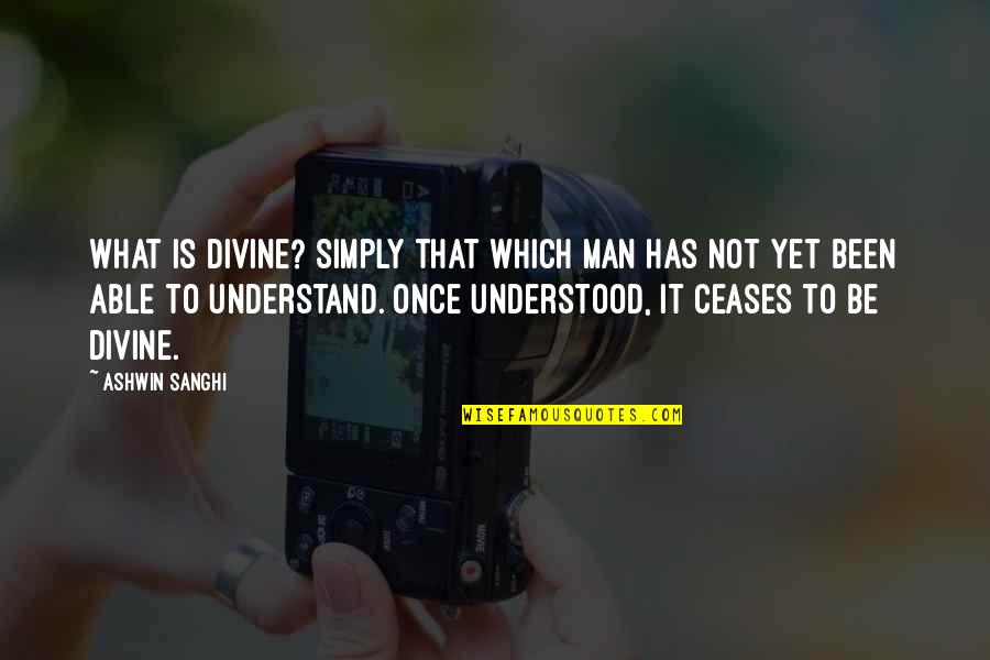 Fazlullah Mullah Quotes By Ashwin Sanghi: What is divine? Simply that which man has