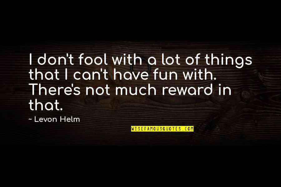 Fazool Quotes By Levon Helm: I don't fool with a lot of things