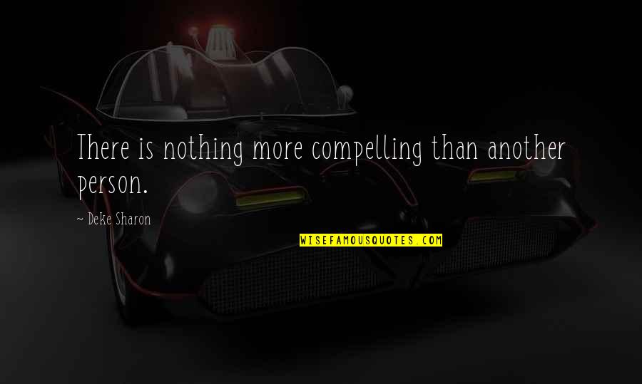 Fazul Rehman Quotes By Deke Sharon: There is nothing more compelling than another person.