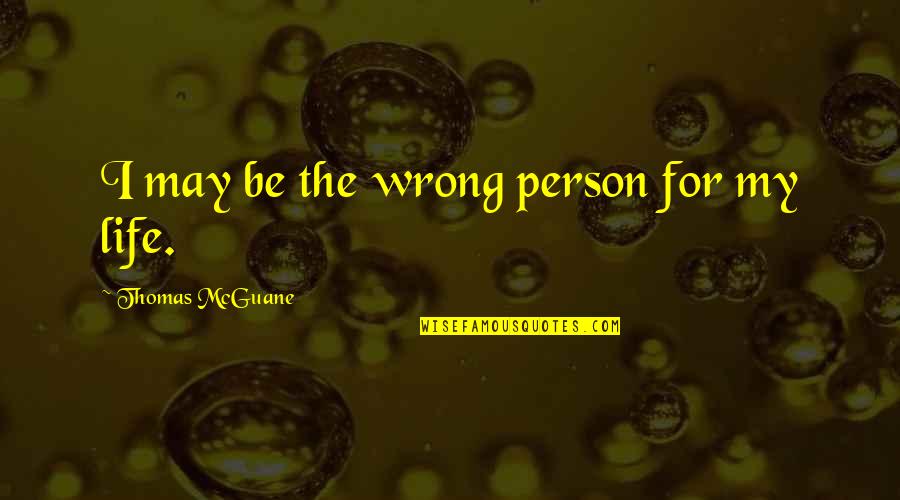 Fazula Quotes By Thomas McGuane: I may be the wrong person for my Fazula Quotes By Thomas McGuane: I may be the wrong person for my