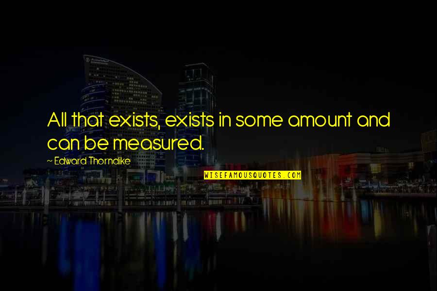 Fazup Quotes By Edward Thorndike: All that exists, exists in some amount and