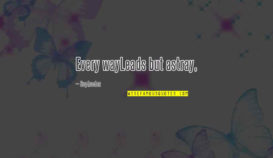 Fazup Quotes By Sophocles: Every wayLeads but astray,