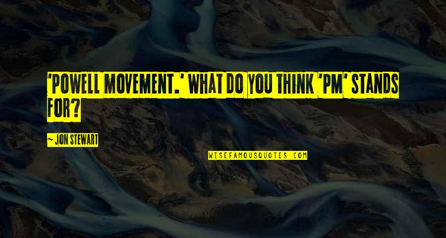 Fazzi Academy Quotes By Jon Stewart: 'Powell movement.' What do you think 'PM' stands
