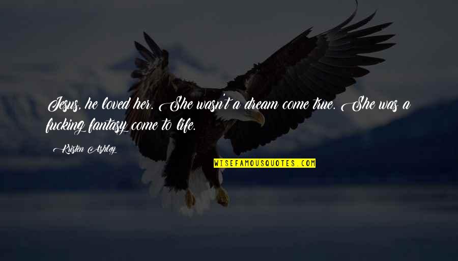 Fazzilla Quotes By Kristen Ashley: Jesus, he loved her. She wasn't a dream Fazzilla Quotes By Kristen Ashley: Jesus, he loved her. She wasn't a dream