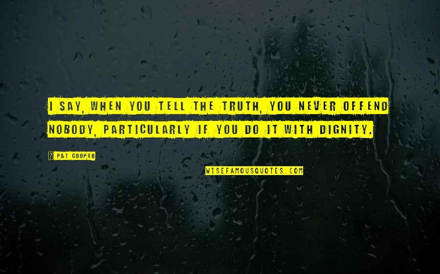 Fazzilla Quotes By Pat Cooper: I say, when you tell the truth, you Fazzilla Quotes By Pat Cooper: I say, when you tell the truth, you