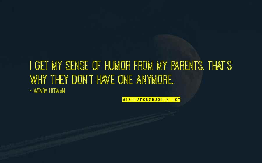 Fazzilla Quotes By Wendy Liebman: I get my sense of humor from my