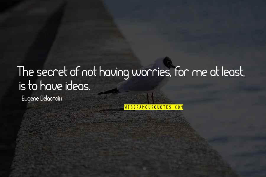 Fazzoletto Handkerchief Quotes By Eugene Delacroix: The secret of not having worries, for me Fazzoletto Handkerchief Quotes By Eugene Delacroix: The secret of not having worries, for me