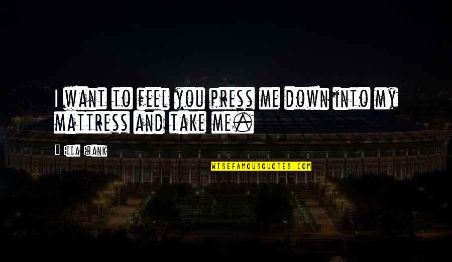 Fazzone Ippolito Quotes By Ella Frank: I want to feel you press me down