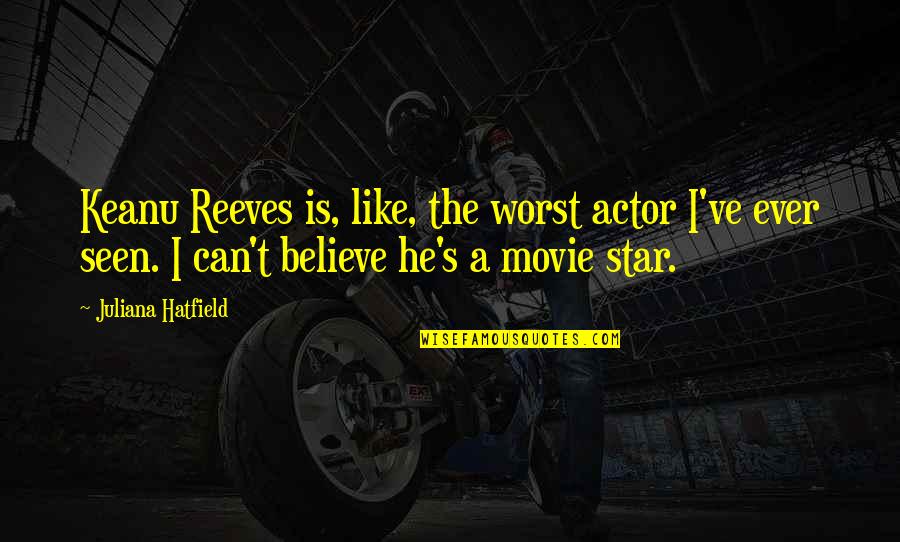 Fb Caption Quotes By Juliana Hatfield: Keanu Reeves is, like, the worst actor I've