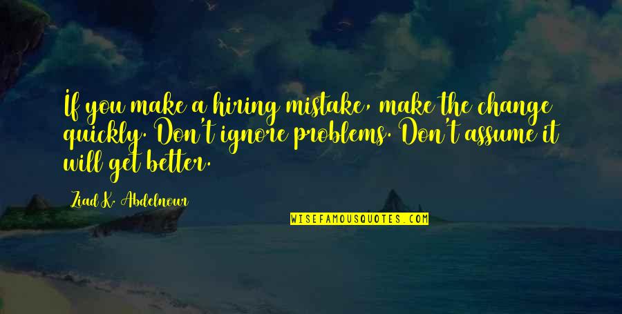 Fb Check In Quotes By Ziad K. Abdelnour: If you make a hiring mistake, make the