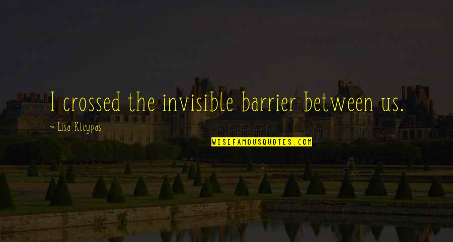 Fb Creeper Quotes By Lisa Kleypas: I crossed the invisible barrier between us.