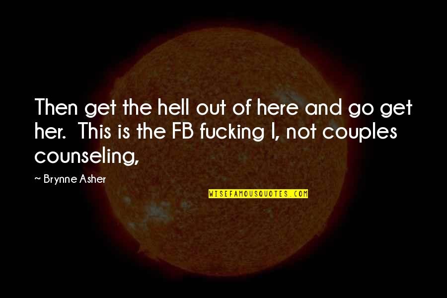 Fb D.p Quotes By Brynne Asher: Then get the hell out of here and