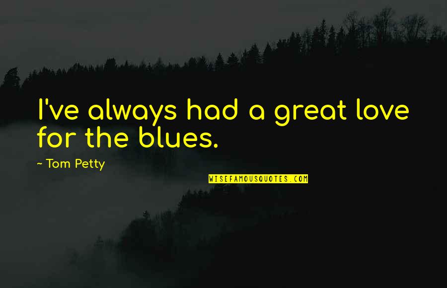 Fb D.p Quotes By Tom Petty: I've always had a great love for the