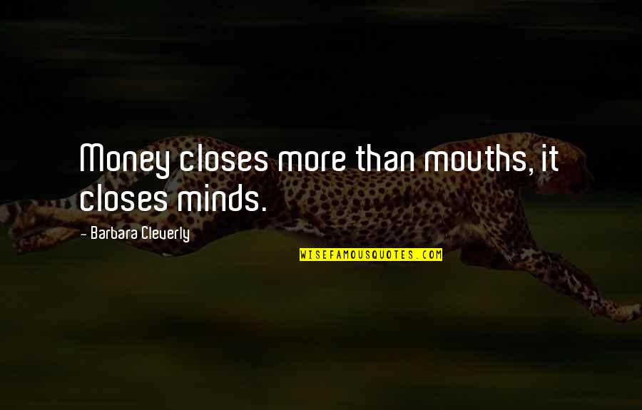 Fb Dp Quotes By Barbara Cleverly: Money closes more than mouths, it closes minds.