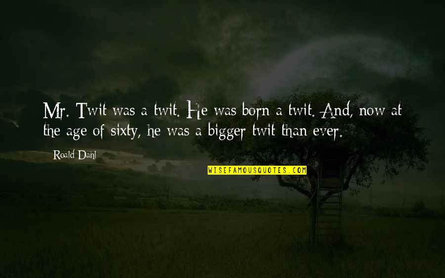 Fb Group Description Quotes By Roald Dahl: Mr. Twit was a twit. He was born