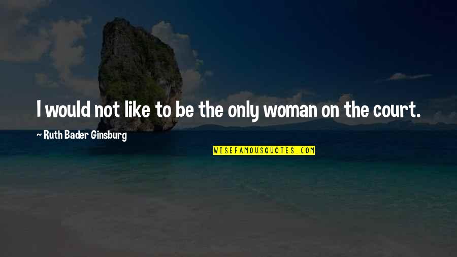 Fb Islamic Quotes By Ruth Bader Ginsburg: I would not like to be the only Fb Islamic Quotes By Ruth Bader Ginsburg: I would not like to be the only