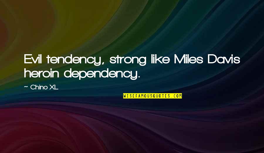 Fb Page Quotes By Chino XL: Evil tendency, strong like Miles Davis heroin dependency.