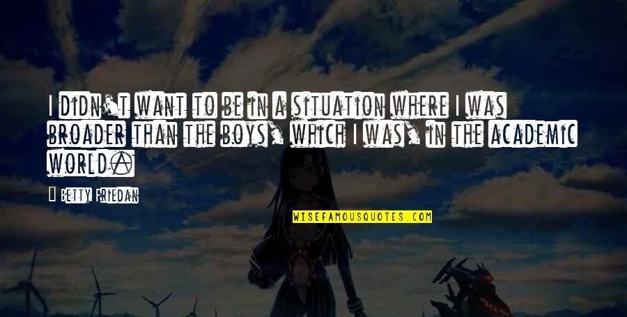 Fb Pic Quotes By Betty Friedan: I didn't want to be in a situation