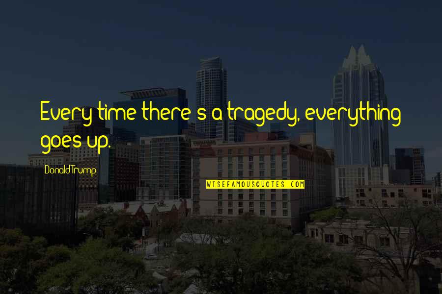 Fb Red Card Quotes By Donald Trump: Every time there's a tragedy, everything goes up.
