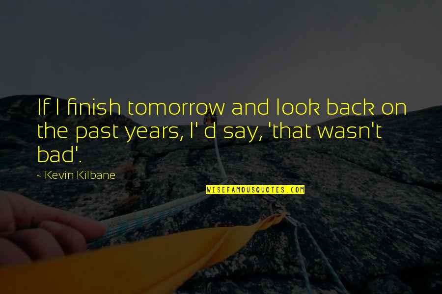 Fb Smile Quotes By Kevin Kilbane: If I finish tomorrow and look back on