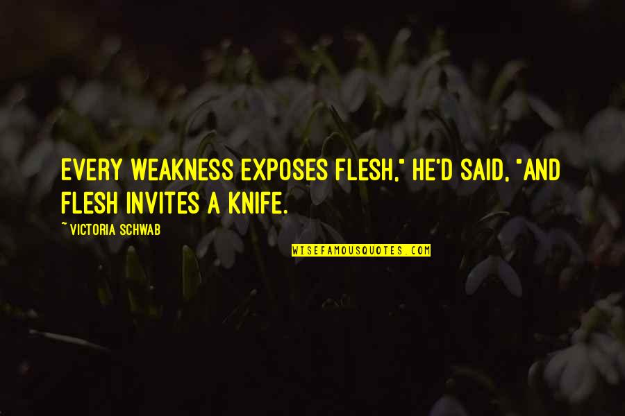 Fb Smile Quotes By Victoria Schwab: Every weakness exposes flesh," he'd said, "and flesh