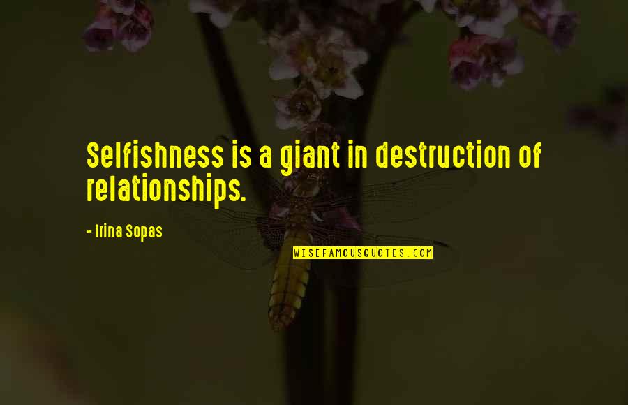 Fb Status Search Quotes By Irina Sopas: Selfishness is a giant in destruction of relationships.