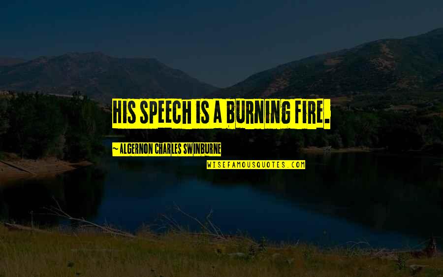 Fbalx Quote Quotes By Algernon Charles Swinburne: His speech is a burning fire. Fbalx Quote Quotes By Algernon Charles Swinburne: His speech is a burning fire.