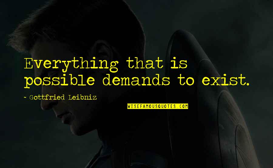 Fbalx Quote Quotes By Gottfried Leibniz: Everything that is possible demands to exist. Fbalx Quote Quotes By Gottfried Leibniz: Everything that is possible demands to exist.