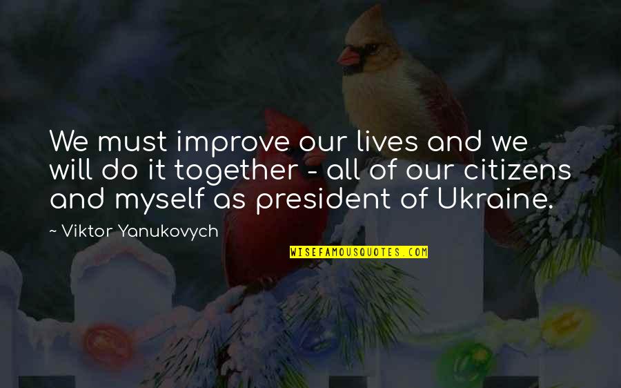 Fbalx Quote Quotes By Viktor Yanukovych: We must improve our lives and we will Fbalx Quote Quotes By Viktor Yanukovych: We must improve our lives and we will