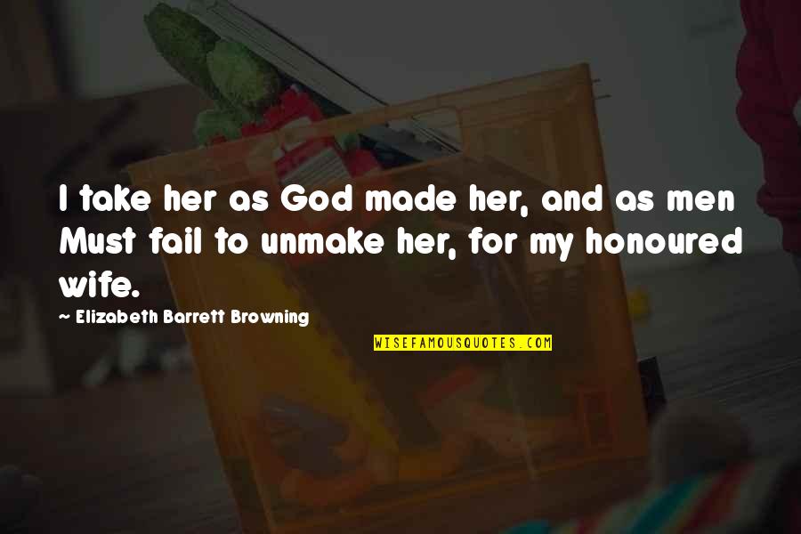 Fbeye Negation Quotes By Elizabeth Barrett Browning: I take her as God made her, and