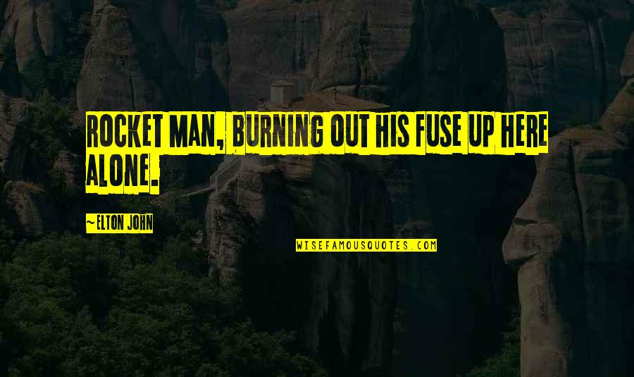 Fbeye Negation Quotes By Elton John: Rocket Man, burning out his fuse up here