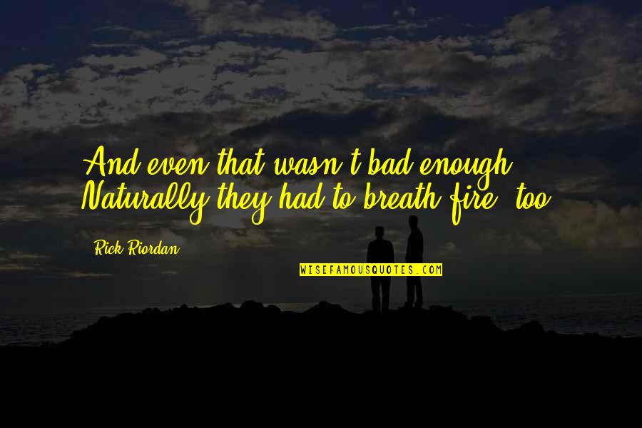 Fbeye Negation Quotes By Rick Riordan: And even that wasn't bad enough. Naturally they