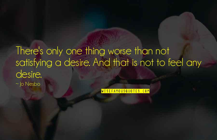 Fbi Love Quotes By Jo Nesbo: There's only one thing worse than not satisfying