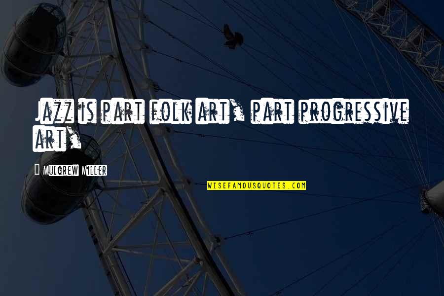 Fbi Mafia Quotes By Mulgrew Miller: Jazz is part folk art, part progressive art, Fbi Mafia Quotes By Mulgrew Miller: Jazz is part folk art, part progressive art,