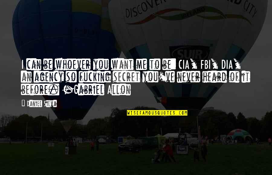 Fbi Quotes By Daniel Silva: I can be whoever you want me to Fbi Quotes By Daniel Silva: I can be whoever you want me to