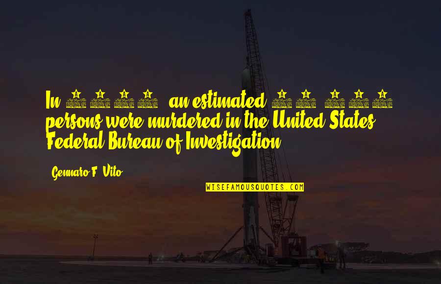 Fbi Quotes By Gennaro F. Vito: In 2012, an estimated 14,827 persons were murdered Fbi Quotes By Gennaro F. Vito: In 2012, an estimated 14,827 persons were murdered
