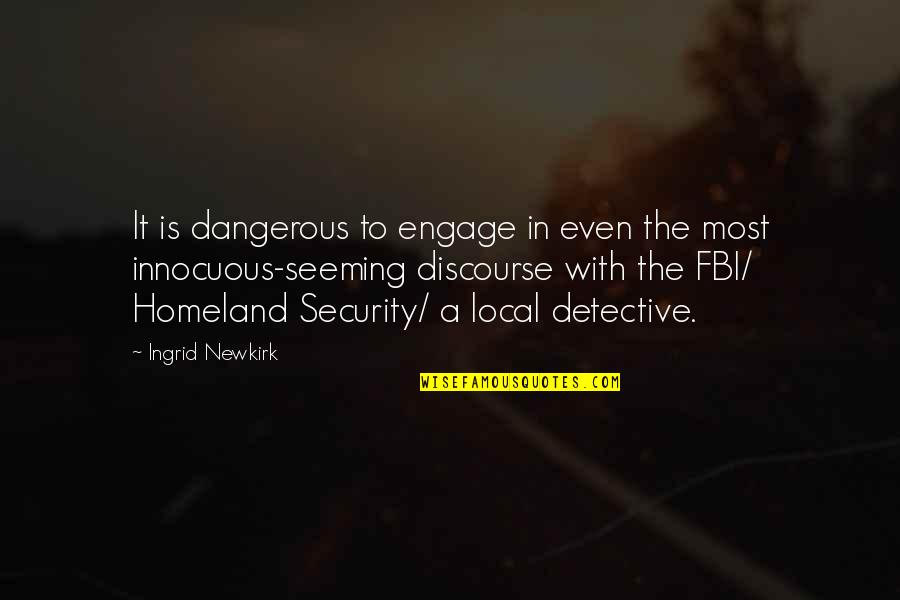 Fbi Quotes By Ingrid Newkirk: It is dangerous to engage in even the